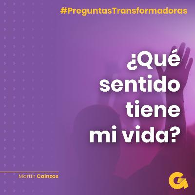Ep07. ¿Qué sentido tiene mi vida?