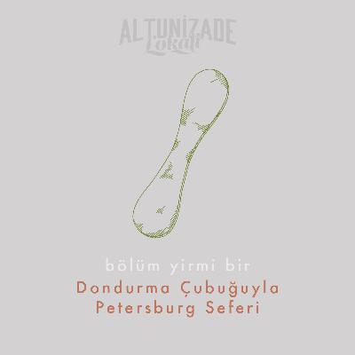 #21 | Dondurma Çubuğuyla Petersburg Seferi