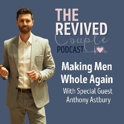 Making Men Whole Again - With Anthony Astbury Making Men Whole Again - With Anthony Astbury
