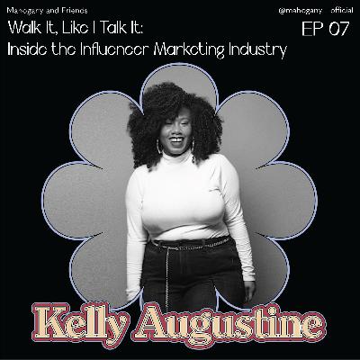 Ep 07 | Walk It, Like I Talk It: Inside the Influencer Industry w/ Kelly Augustine