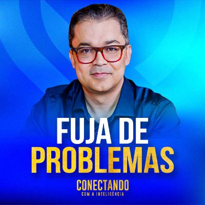 Conectando com a Inteligência #258 - Como fugir dos problemas?