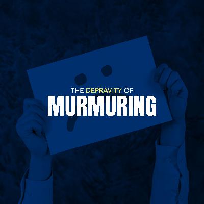 The Depravity of Murmuring