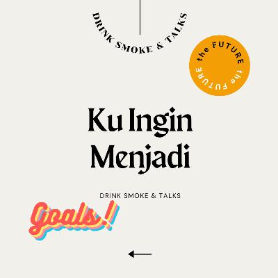 DRINK SMOKE AND TALKS | EPS. 14 - Ku Ingin Menjadi DRINK SMOKE AND TALKS | EPS. 14 - Ku Ingin Menjadi
