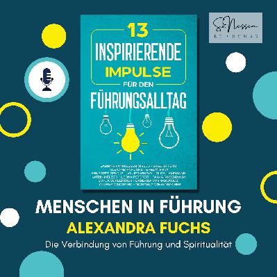 Die Verbindung von Führung und Spiritualität mit Alexandra Fuchs Die Verbindung von Führung und Spiritualität mit Alexandra Fuchs