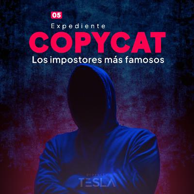 05 | Expediente Copycat - Los impostores más famosos 05 | Expediente Copycat - Los impostores más famosos