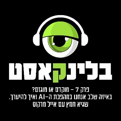 פרק 7: מוקדם או מוגזם? באיזה שלב אנחנו במהפכת ה – AI ואיך להיערך