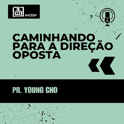 #053 IMOSP | Caminhando para a direção oposta - Pr. Young Cho