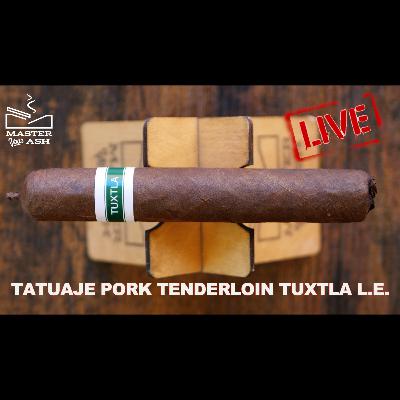 Tatuaje Pork Tenderloin Tuxtla L.E. Livestream Review
