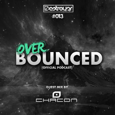Destroy3r - Over Bounced #013 [Feat. Chacon]