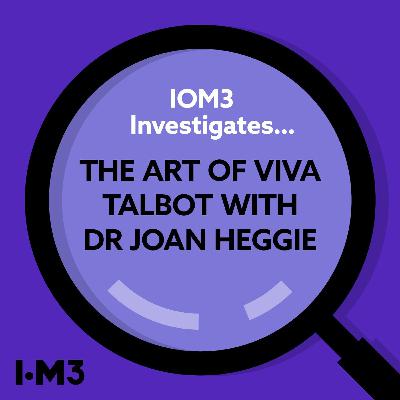 IOM3 Investigates...the art of Viva Talbot with Dr Joan Heggie IOM3 Investigates...the art of Viva Talbot with Dr Joan Heggie