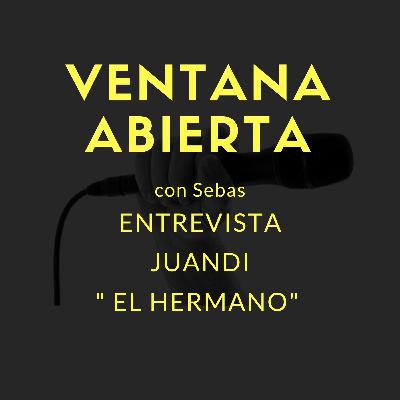 #VENTANABIERTA - CONVERSA CON JUANDI "EL HERMANO" ... ¿EL HERMANO?