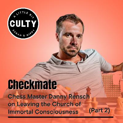Checkmate: Chess Master Danny Rensch on Leaving the Church of Immortal Consciousness (Part 2)