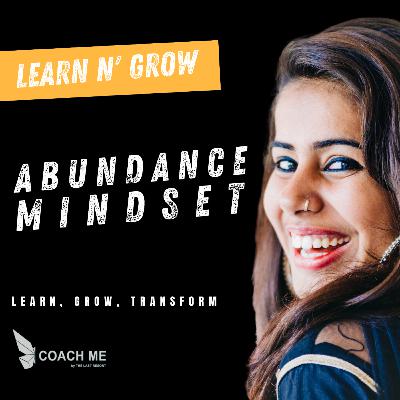 Learn N' Grow | Abundance Mindset and how to create it | Coach Me Learn N' Grow | Abundance Mindset and how to create it | Coach Me