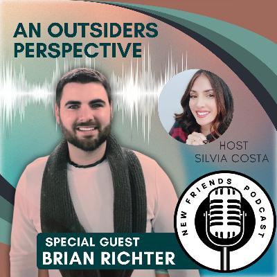 The NEW FRIENDS Podcast- " An outsiders Perspective" - Brian and Silvia
