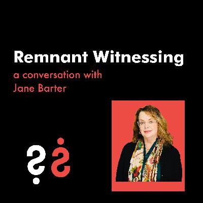 Remnant Witnessing - A Conversation with Jane Barter