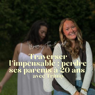 62. Traverser l’impensable : perdre ses parents à 20 ans avec Trinity