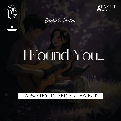 I Found You | A Poetry By-Ariyant Rajput | ENGLISH POETRY. I Found You | A Poetry By-Ariyant Rajput | ENGLISH POETRY.