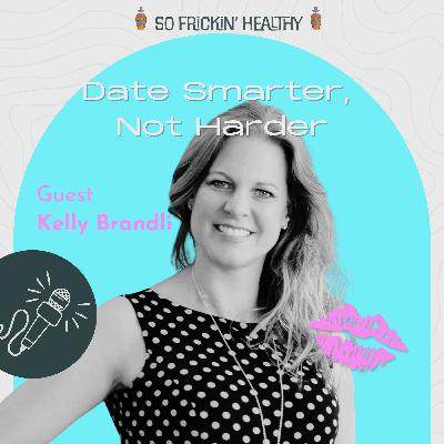 18: Date Smarter, Not Harder: Guide to Healthy RELATIONSHIPS ft. Kelly Brändli
