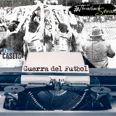 La Guerra del Futbol - Throwback Storie | EP46 La Guerra del Futbol - Throwback Storie | EP46
