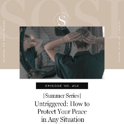 452: Summer Series - Untriggered: How to Protect Your Peace in Any Situation