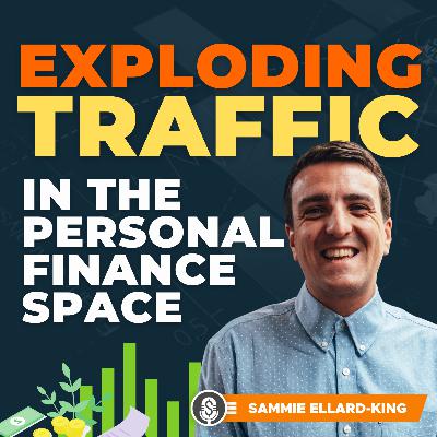 Sammie Ellard-King on Exploding Traffic in the Personal Finance Space Sammie Ellard-King on Exploding Traffic in the Personal Finance Space