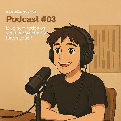 #03 - E se nem todos os seus pensamentos forem seus?