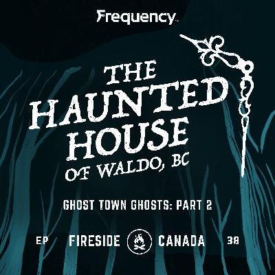 The Haunted House of Waldo, BC
