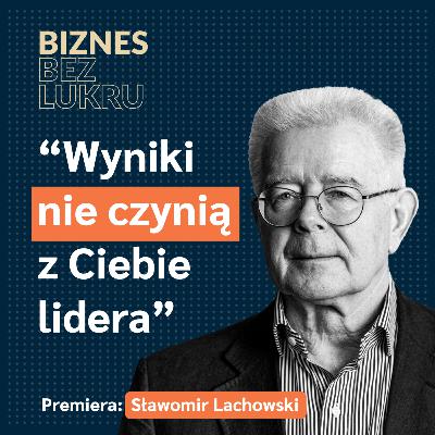 Prawdziwą miarą lidera, nie są wyłącznie jego osiągnięcia - Sławomir Lachowski [odc. #103 BbL]