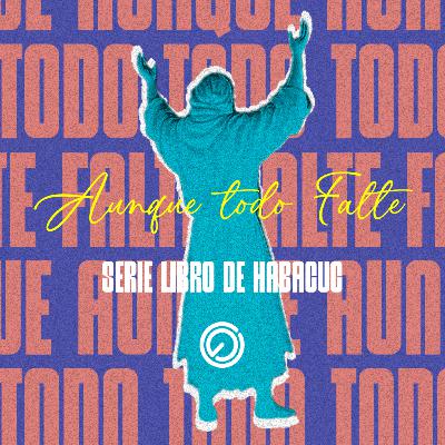 Aunque Todo Falte | Habacuc 3:16-19 | Ps. Jorge López