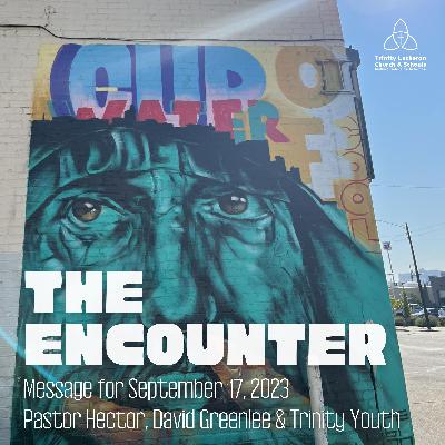 Sermon: "The Encounter" + September 17, 2023 + Trinity Lutheran Church & Schools Sermon: "The Encounter" + September 17, 2023 + Trinity Lutheran Church & Schools