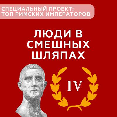 Люди в смешных шляпах #8 - Специальный проект о римских императорах (Часть IV) Люди в смешных шляпах #8 - Специальный проект о римских императорах (Часть IV)