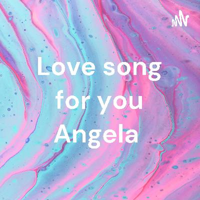 Love song for you Angela