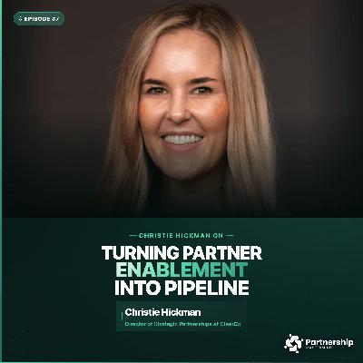 Christie Hickman: Turning Partner Enablement Into Pipeline (Real GTM Playbook)