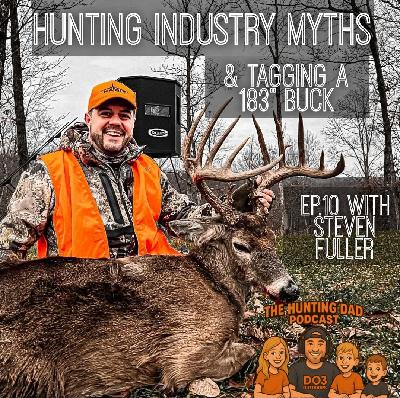 EP. 10 Tagging a 182" Buck AND hunting industry myths with Steven Fuller