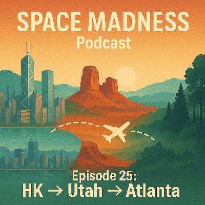 Space Madness Podcast Episode 25: HK to Utah to Georgia