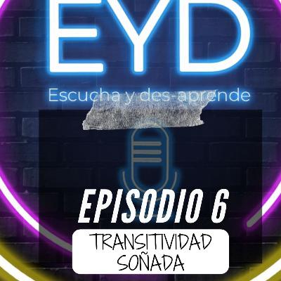 Ep. 6 Transitividad Soñada. Ft. Zury Bernal