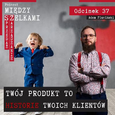 Odcinek 37 - Twój produkt to historie Twoich klientów