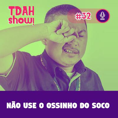 TDAH Show! #32 - Não use o ossinho do soco TDAH Show! #32 - Não use o ossinho do soco
