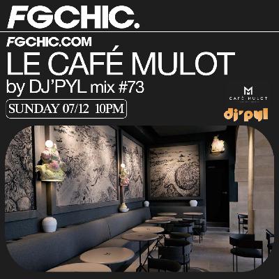FG CHIC INVITE : LE CAFÉ MULOT BY DJ' PYL