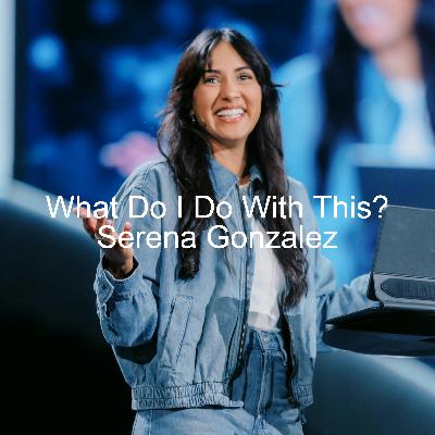 What Do I Do With This? | Serena Gonzalez