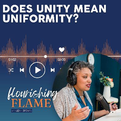 Ep. 39 Does Unity Mean Uniformity?: Can we have unity with others without having to be the same?