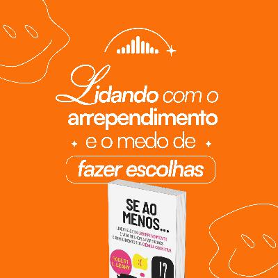 Lidando com o arrependimento e o medo de fazer escolhas