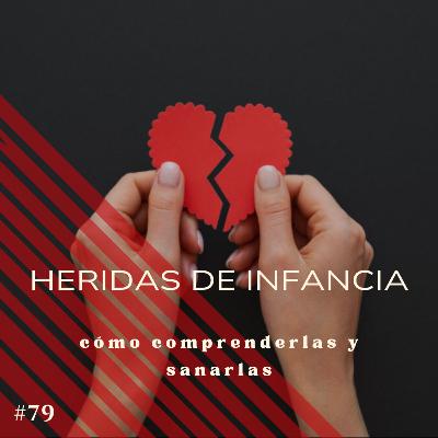 #79 Las heridas de la infancia: cómo comprenderlas y sanarlas #79 Las heridas de la infancia: cómo comprenderlas y sanarlas