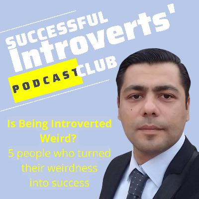Is Being Introverted Weird? 5 people who turned their weirdness into success!