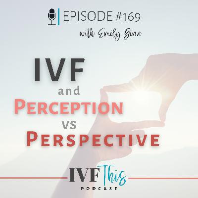 IVF This Podcast Episode 169: IVF and Perception vs Perspective