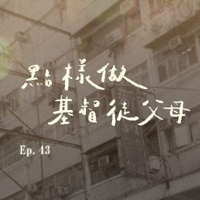 EP.43 點樣做基督徒父母 ？