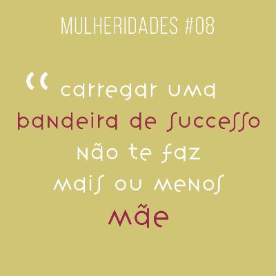 # 08 / carregar uma bandeira de sucesso não te faz mais ou menos mãe - com Mari Bernini
