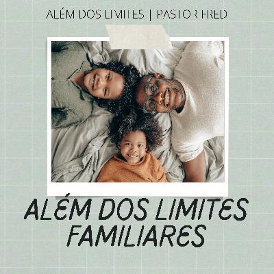 Além dos limites familiares | Pastor Fred Além dos limites familiares | Pastor Fred