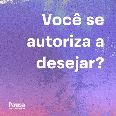 Você se Autoriza a Desejar?