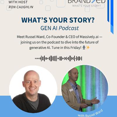 What's Your Story? GEN AI Season 4, Ep. 7 - Russ Ward